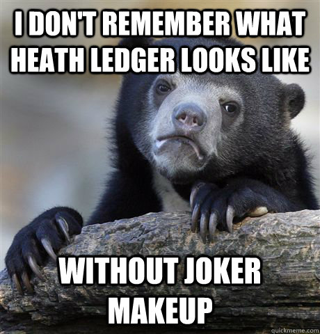 I don't remember what heath ledger looks like without joker makeup - I don't remember what heath ledger looks like without joker makeup  Confession Bear