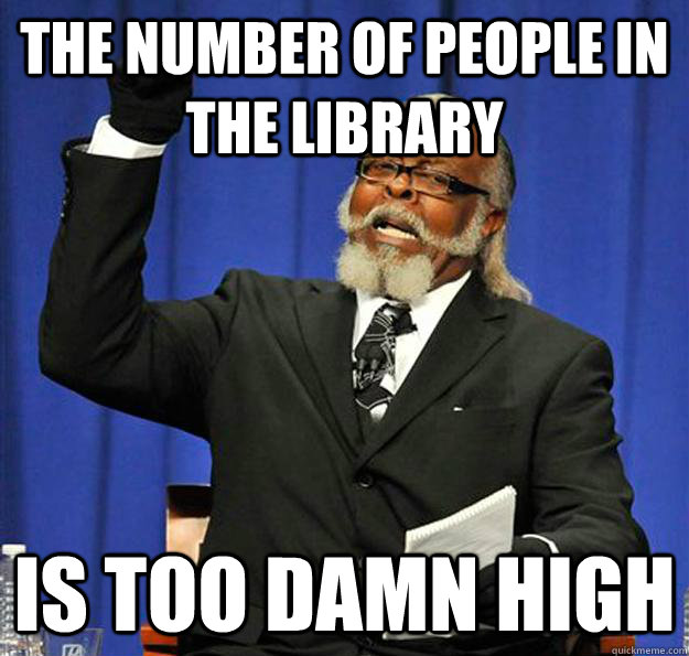 The Number of people in the library Is too damn high  Jimmy McMillan