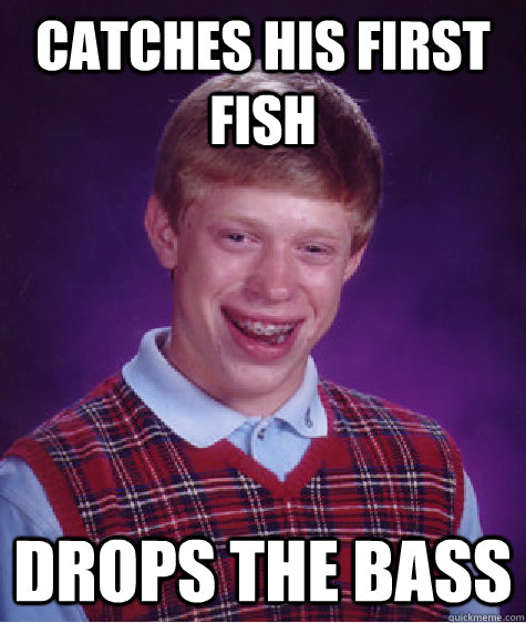 Catches his First Fish Drops The Bass  Bad Luck Brian