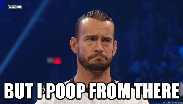  But i poop from there  CM punk 3