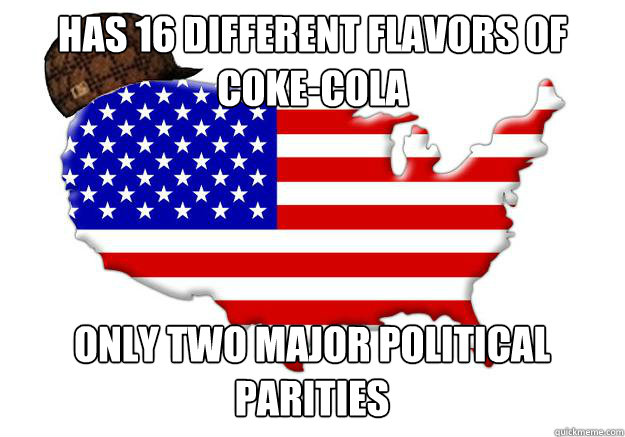 Has 16 different flavors of Coke-Cola Only two major political parities  Scumbag america