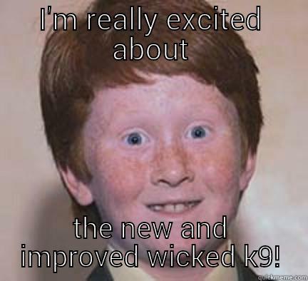 it is very funny - I'M REALLY EXCITED ABOUT THE NEW AND IMPROVED WICKED K9! Over Confident Ginger