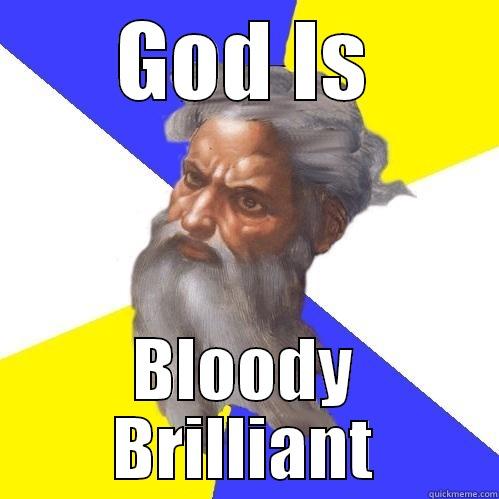 GOD IS BLOODY BRILLIANT Advice God