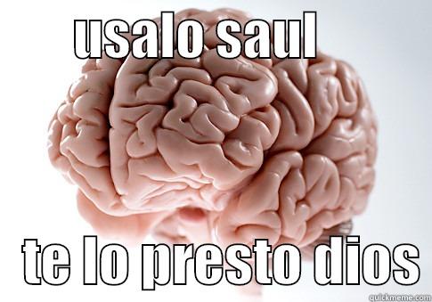        USALO SAUL               TE LO PRESTO DIOS Scumbag Brain