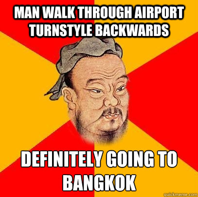 Man walk through airport turnstyle backwards Definitely going to Bangkok - Man walk through airport turnstyle backwards Definitely going to Bangkok  Confucius says