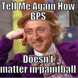 TELL ME AGAIN HOW BPS DOESN'T MATTER IN PAINTBALL Condescending Wonka