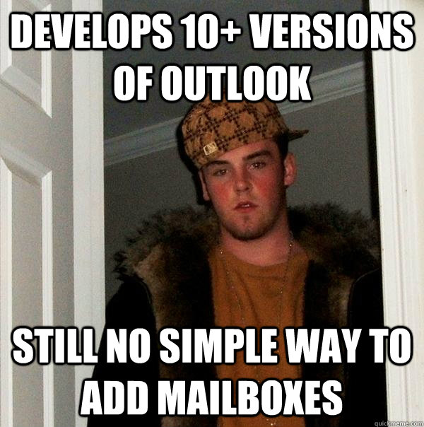 develops 10+ versions of outlook still no simple way to add mailboxes  Scumbag Steve