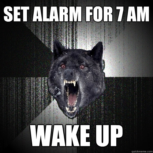 set alarm for 7 AM wake up  Insanity Wolf