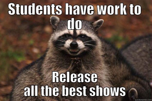 STUDENTS HAVE WORK TO DO RELEASE ALL THE BEST SHOWS Evil Plotting Raccoon