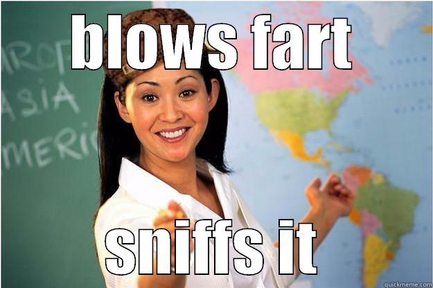 BLOWS FART SNIFFS IT Scumbag Teacher