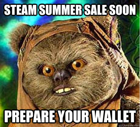 Steam Summer Sale soon prepare your wallet - Steam Summer Sale soon prepare your wallet  Prepare your anus ewok