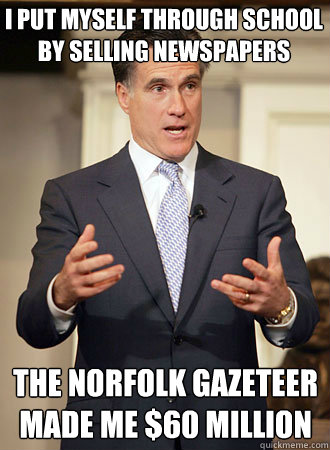 I put myself through school by selling newspapers The Norfolk Gazeteer made me $60 million  Relatable Romney