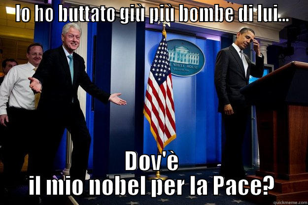 IO HO BUTTATO GIÙ PIÙ BOMBE DI LUI... DOV'È IL MIO NOBEL PER LA PACE? Inappropriate Timing Bill Clinton