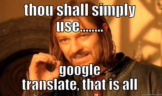 thou shall not - THOU SHALL SIMPLY USE........ GOOGLE TRANSLATE, THAT IS ALL Boromir