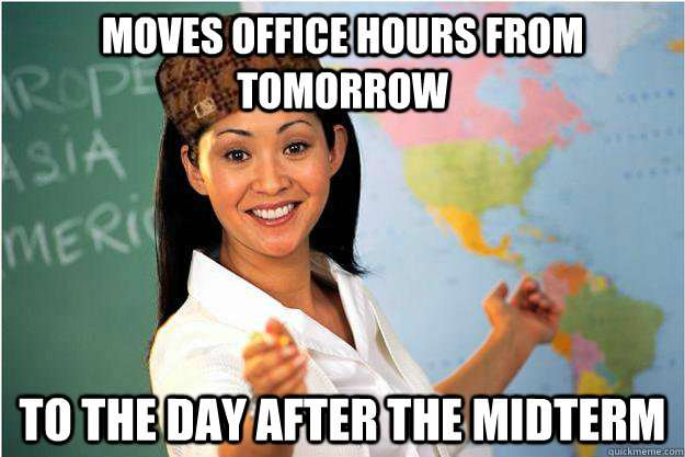 moves office hours from tomorrow to the day after the midterm  Scumbag Teacher