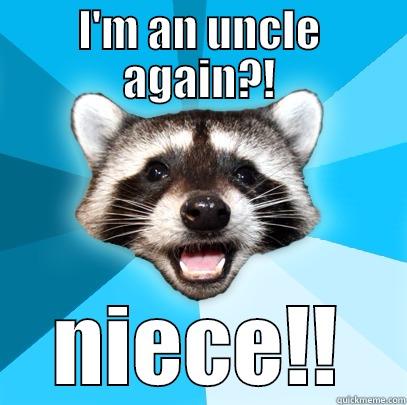 I'M AN UNCLE AGAIN?! NIECE!! Lame Pun Coon