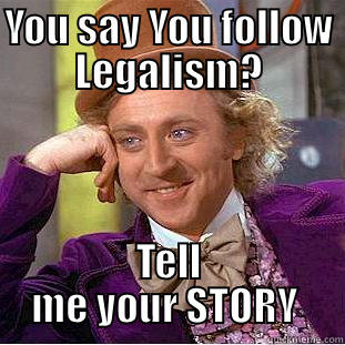 YOU SAY YOU FOLLOW LEGALISM? TELL ME YOUR STORY  Condescending Wonka