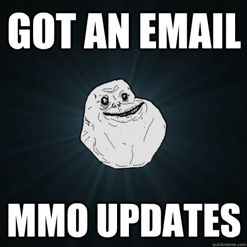 Got an email MMO updates  Forever Alone