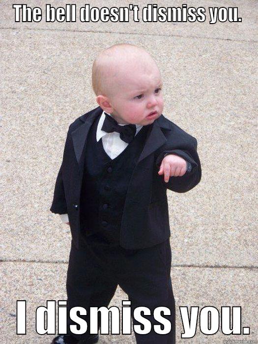 Class Dismissal - THE BELL DOESN'T DISMISS YOU.    I DISMISS YOU. Baby Godfather