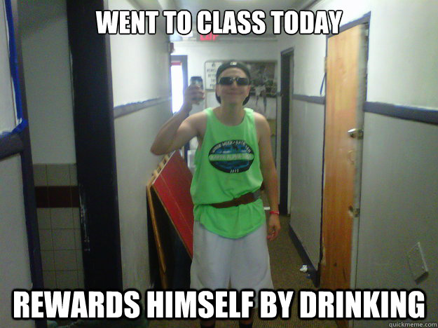 Went to class today Rewards himself by drinking  