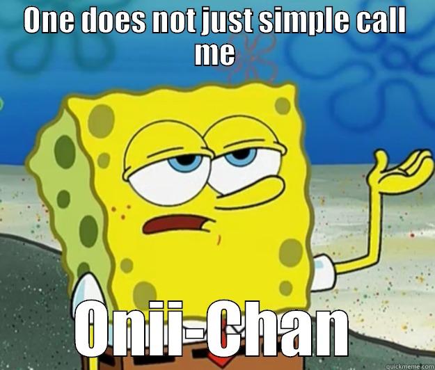 ONE DOES NOT JUST SIMPLE CALL ME ONII-CHAN Tough Spongebob