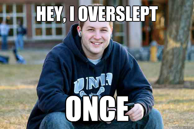 Hey, I overslept once - Hey, I overslept once  New College Senior