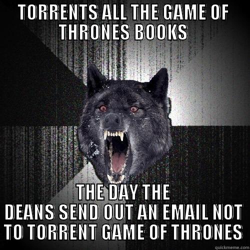 TORRENTS ALL THE GAME OF THRONES BOOKS THE DAY THE DEANS SEND OUT AN EMAIL NOT TO TORRENT GAME OF THRONES Insanity Wolf