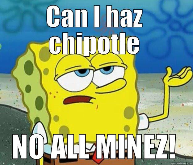 CAN I HAZ CHIPOTLE NO ALL MINEZ! Tough Spongebob