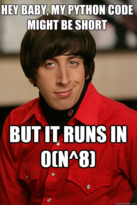 Hey baby, my python code might be short but it runs in 0(n^8) - Hey baby, my python code might be short but it runs in 0(n^8)  Pickup Line Scientist