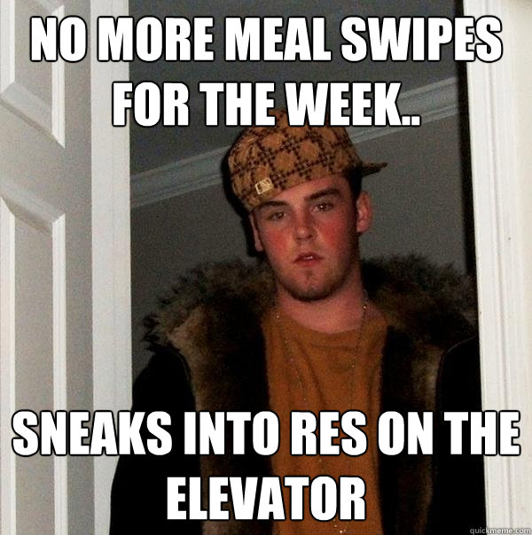 no more meal swipes for the week.. sneaks into res on the elevator  Scumbag Steve