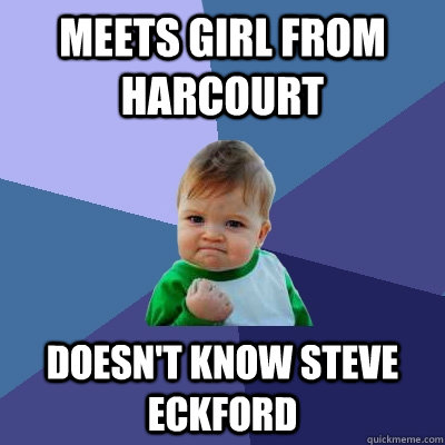 Meets girl from harcourt Doesn't know Steve Eckford  Success Kid