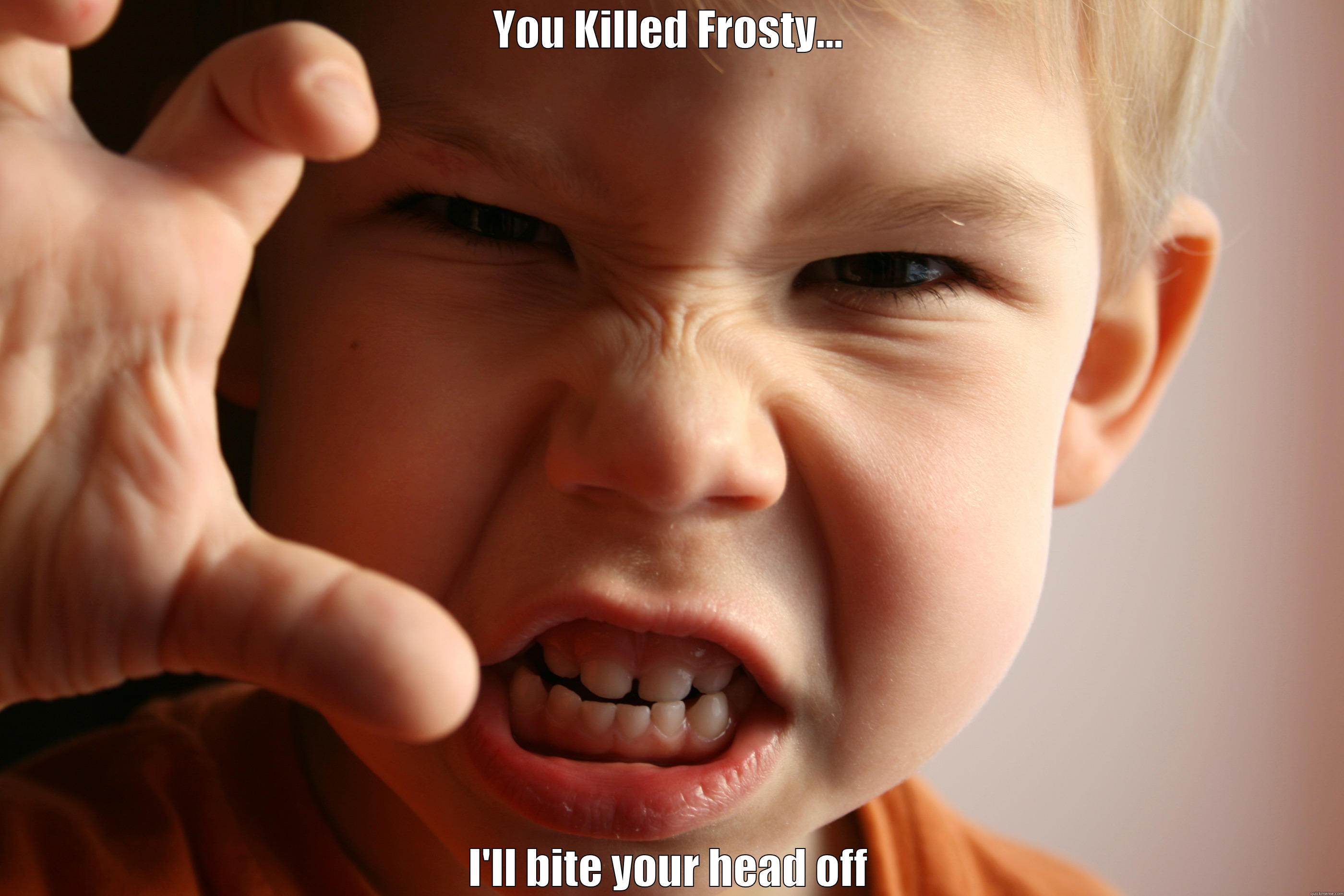 angry kid - YOU KILLED FROSTY... I'LL BITE YOUR HEAD OFF Misc