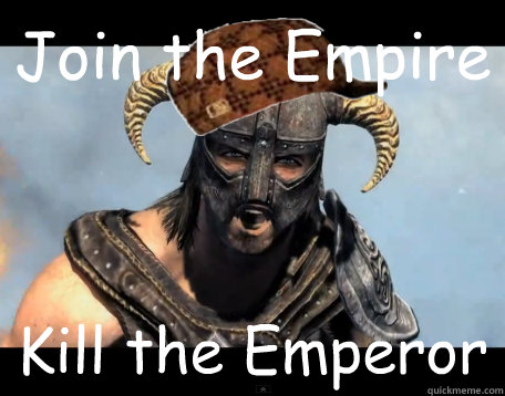 Join the Empire Kill the Emperor  Scumbag Dovahkiin