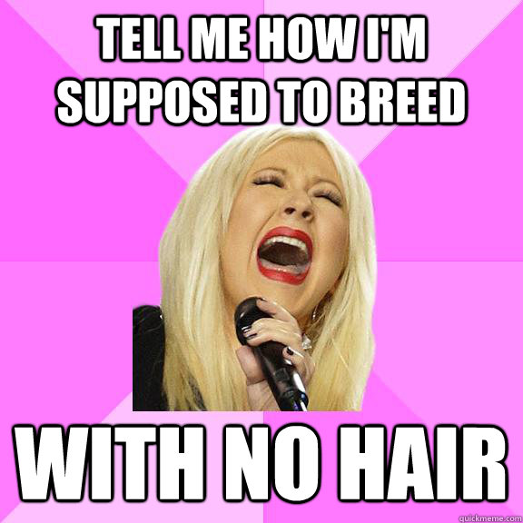 TELL ME HOW I'M SUPPOSED TO BREED WITH NO HAIR  Wrong Lyrics Christina