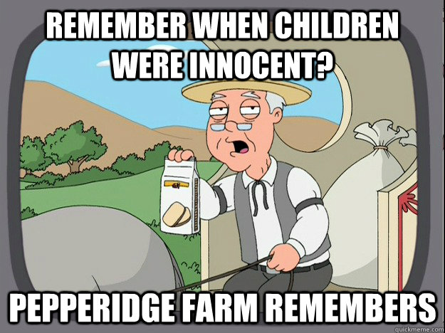 remember when children were innocent? Pepperidge farm remembers  Pepperidge Farm Remembers