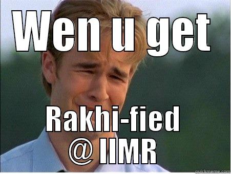 gonna get - WEN U GET RAKHI-FIED @ IIMR 1990s Problems