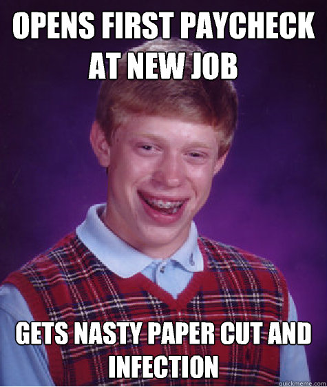 Opens first paycheck at new job Gets nasty paper cut and infection - Opens first paycheck at new job Gets nasty paper cut and infection  Bad Luck Brian