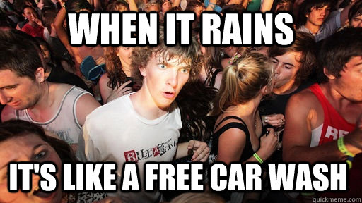 When it rains it's like a free car wash  Sudden Clarity Clarence