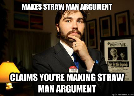 Makes Straw Man Argument Claims you're making Straw Man Argument  