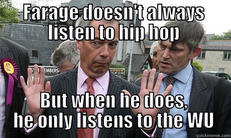 FARAGE DOESN'T ALWAYS LISTEN TO HIP HOP BUT WHEN HE DOES, HE ONLY LISTENS TO THE WU Misc