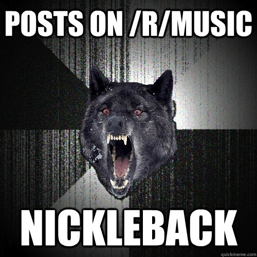 Posts on /R/Music NIckleback  Insanity Wolf