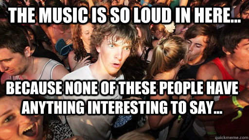 The Music is So Loud In Here... Because none of these people have anything interesting to say... - The Music is So Loud In Here... Because none of these people have anything interesting to say...  Sudden Clarity Clarence