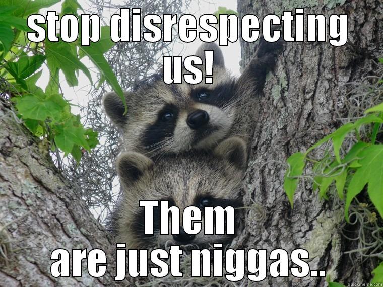 STOP DISRESPECTING US! THEM ARE JUST NIGGAS.. Misc