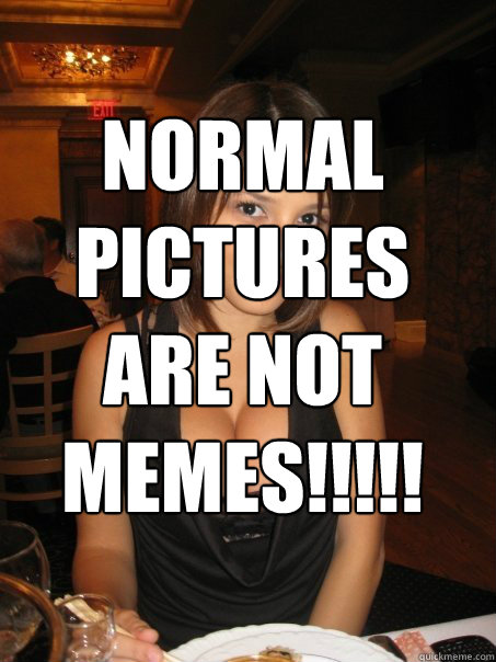 Normal Pictures are not memes!!!!!   Eye contact