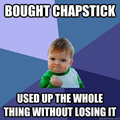 Bought Chapstick Used up the whole thing without losing it   Success Kid