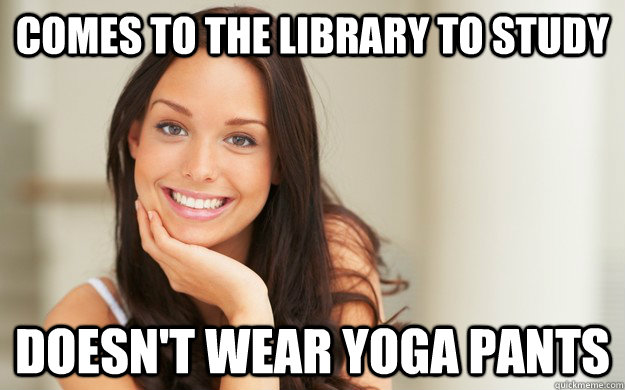 Comes to the library to study doesn't wear yoga pants  Good Girl Gina