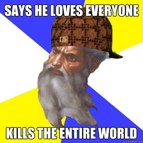 Says he loves everyone Kills the entire world  Scumbag God is an SBF