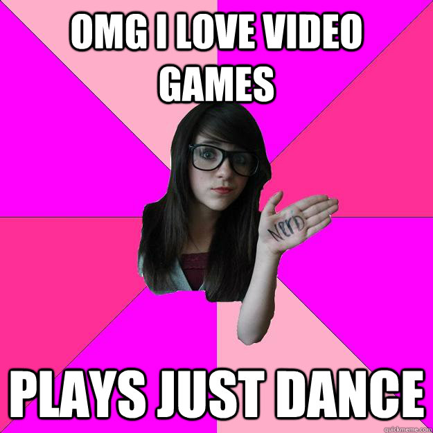 OMG i love video games plays just dance  Idiot Nerd Girl