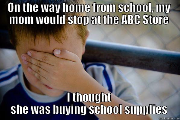 ON THE WAY HOME FROM SCHOOL, MY MOM WOULD STOP AT THE ABC STORE I THOUGHT SHE WAS BUYING SCHOOL SUPPLIES Confession kid