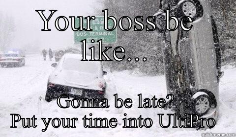YOUR BOSS BE LIKE... GONNA BE LATE? PUT YOUR TIME INTO ULTIPRO  Misc